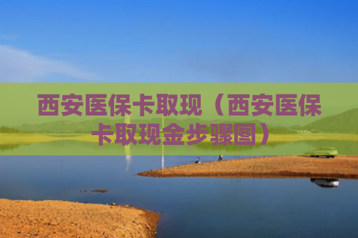 西安医保卡取现（西安医保卡取现金步骤图）